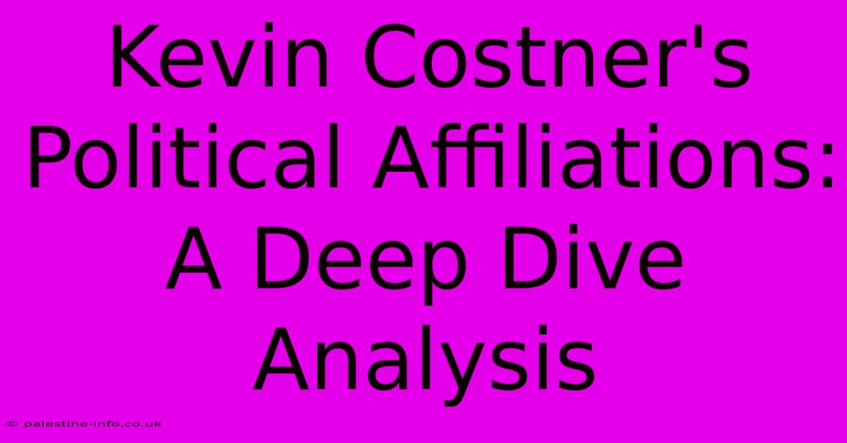 Kevin Costner's Political Affiliations: A Deep Dive Analysis