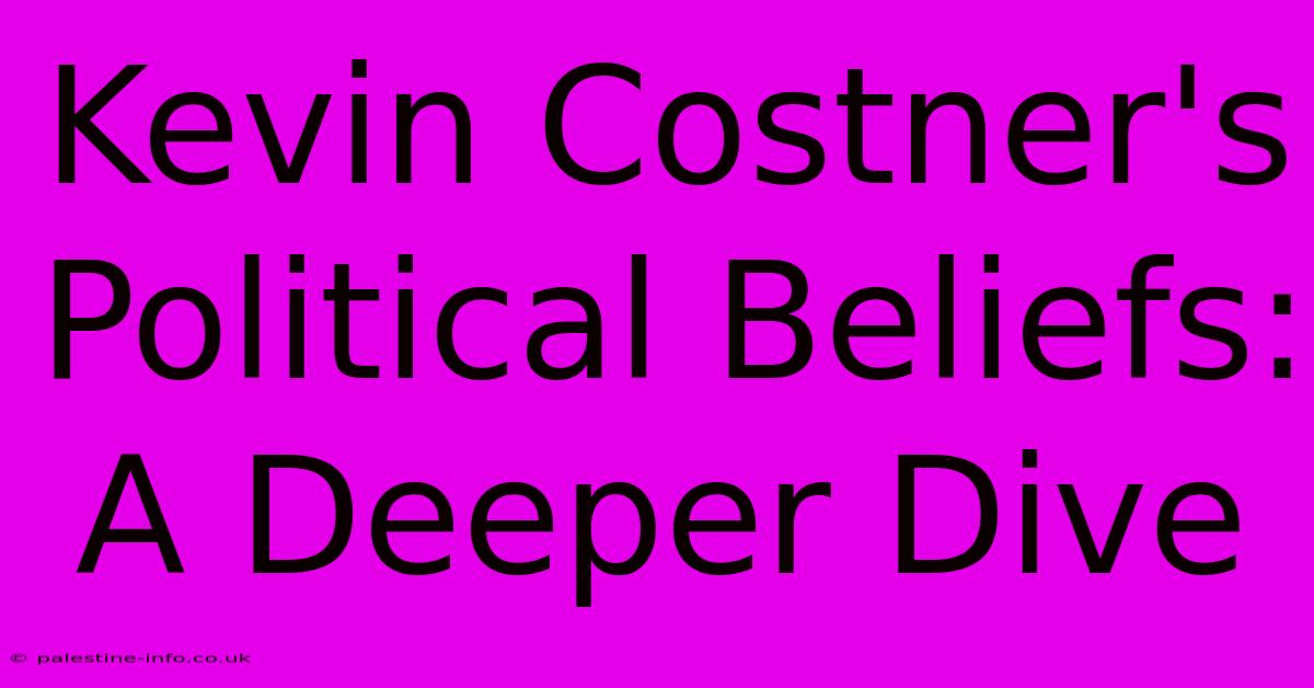 Kevin Costner's Political Beliefs: A Deeper Dive