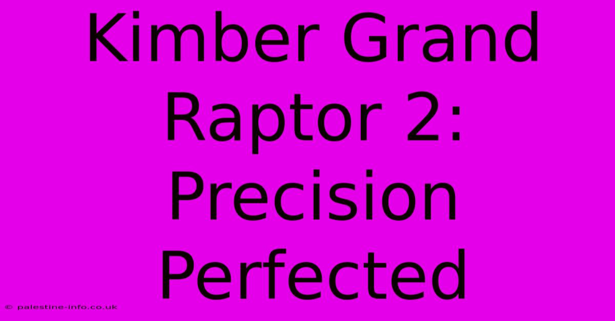 Kimber Grand Raptor 2: Precision Perfected