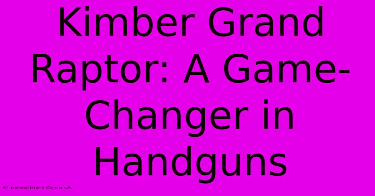 Kimber Grand Raptor: A Game-Changer In Handguns