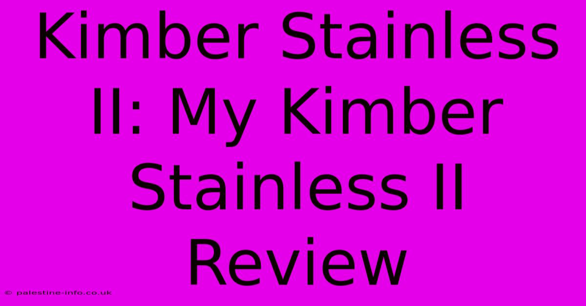 Kimber Stainless II: My Kimber Stainless II Review