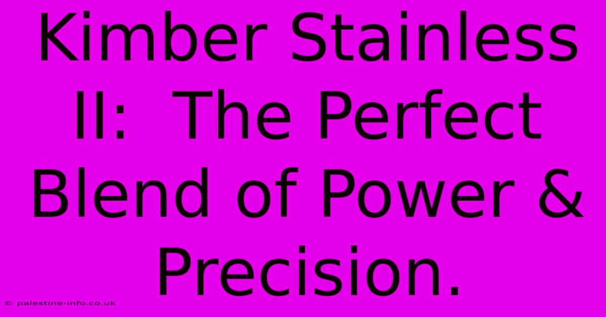 Kimber Stainless II:  The Perfect Blend Of Power & Precision.