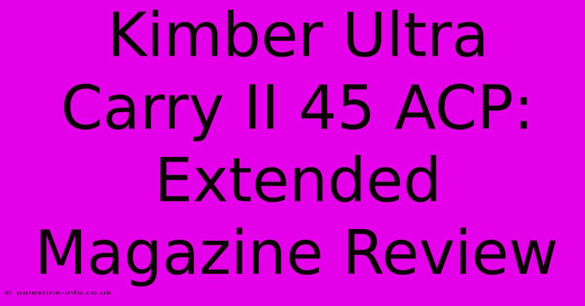 Kimber Ultra Carry II 45 ACP: Extended Magazine Review