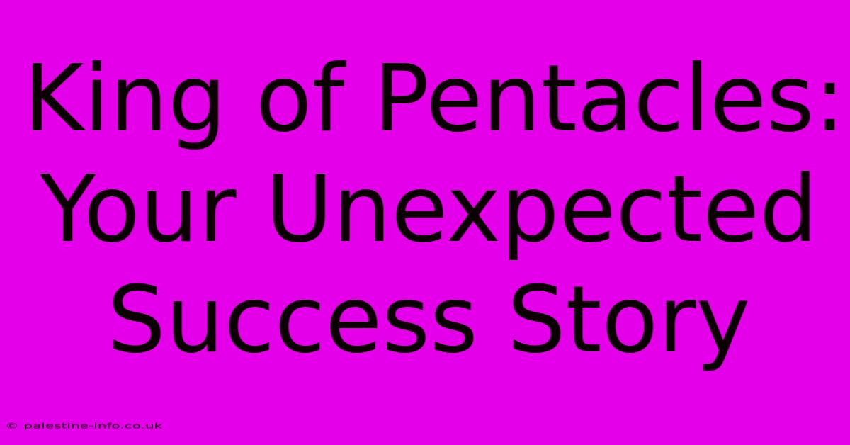 King Of Pentacles: Your Unexpected Success Story