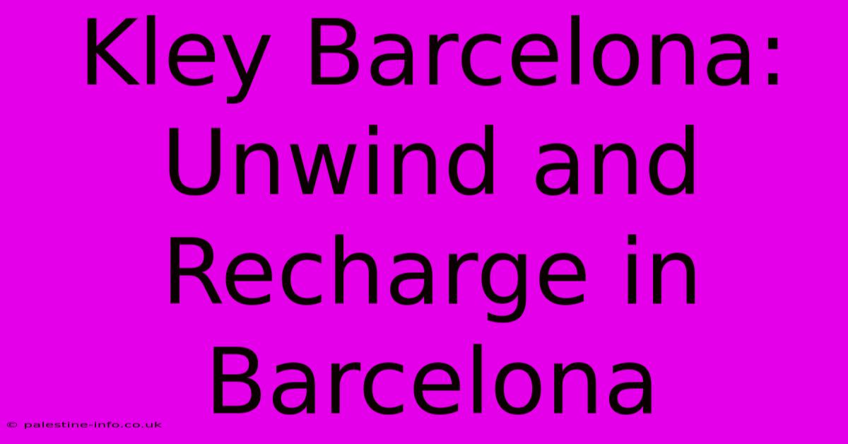 Kley Barcelona:  Unwind And Recharge In Barcelona