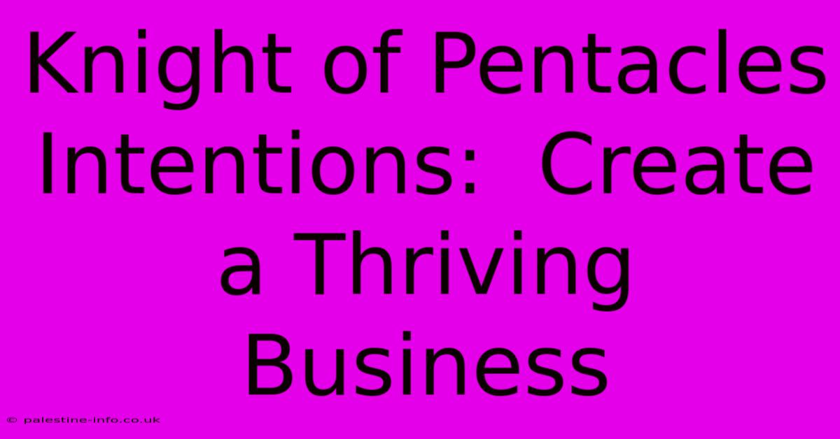 Knight Of Pentacles Intentions:  Create A Thriving Business