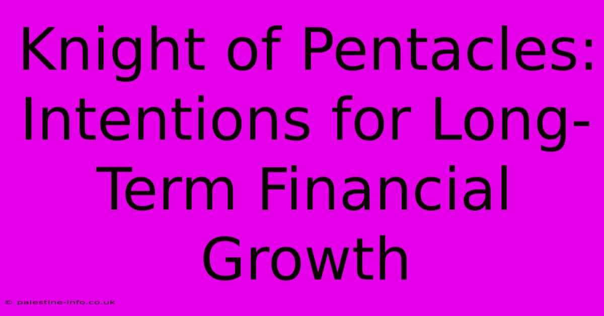 Knight Of Pentacles: Intentions For Long-Term Financial Growth