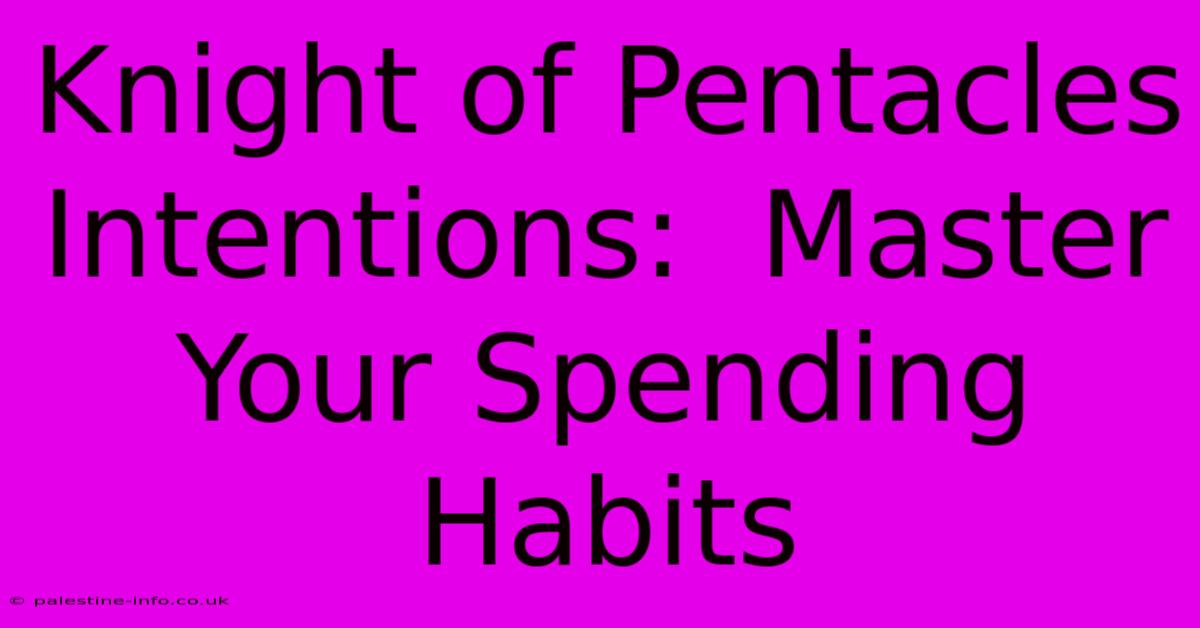 Knight Of Pentacles Intentions:  Master Your Spending Habits