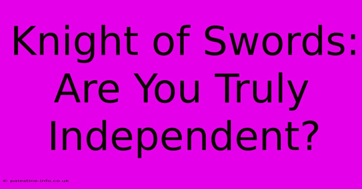 Knight Of Swords:  Are You Truly Independent?