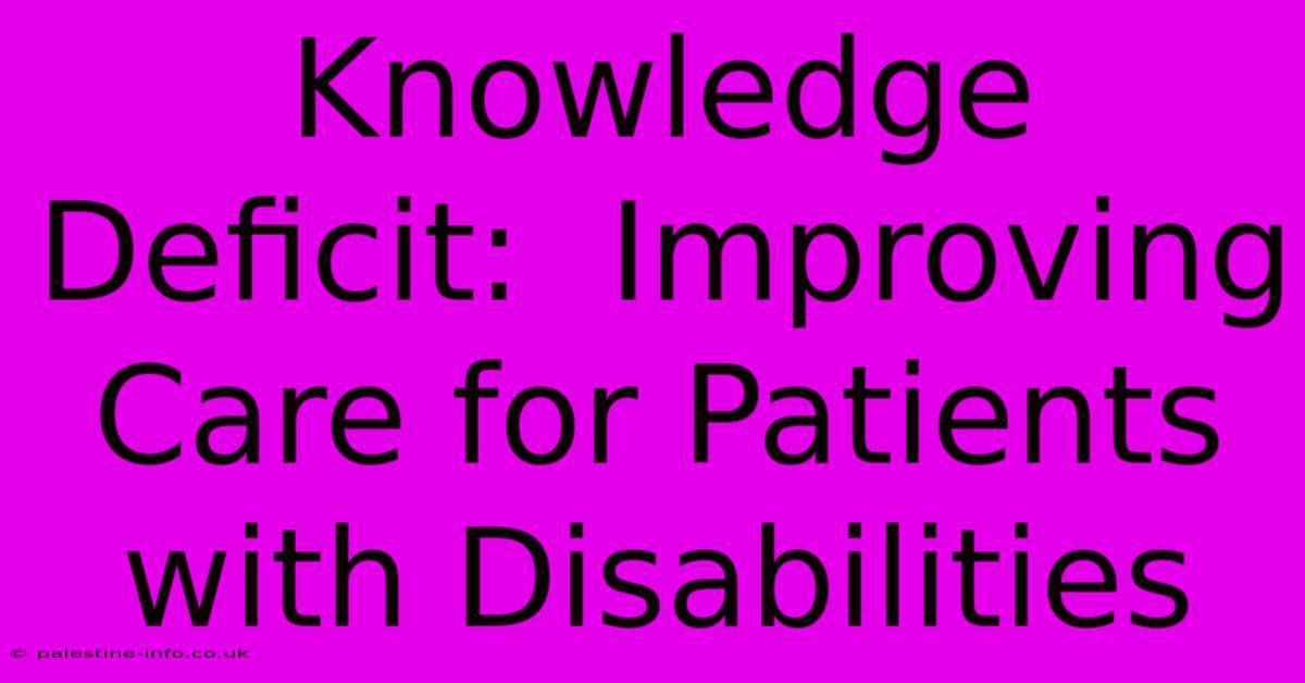 Knowledge Deficit:  Improving Care For Patients With Disabilities