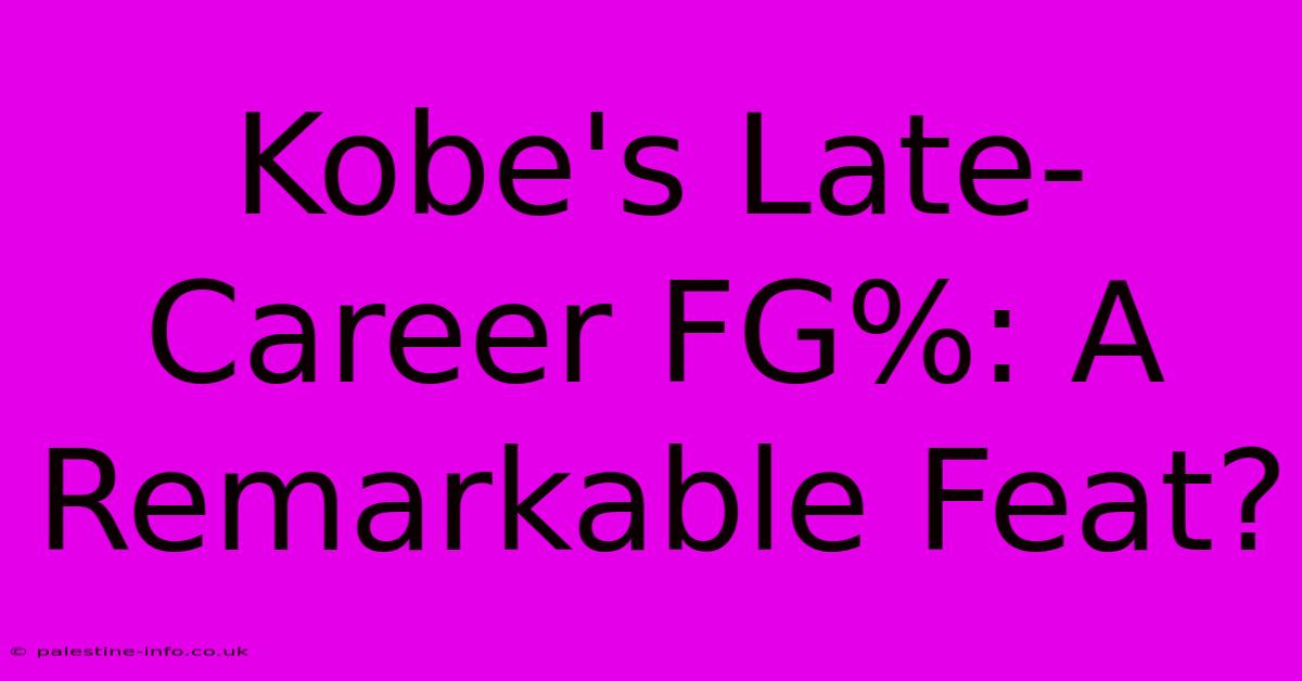 Kobe's Late-Career FG%: A Remarkable Feat?