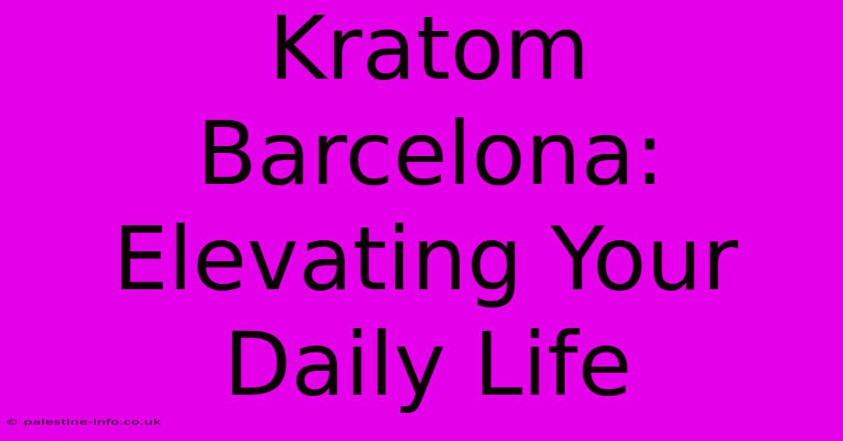 Kratom Barcelona: Elevating Your Daily Life