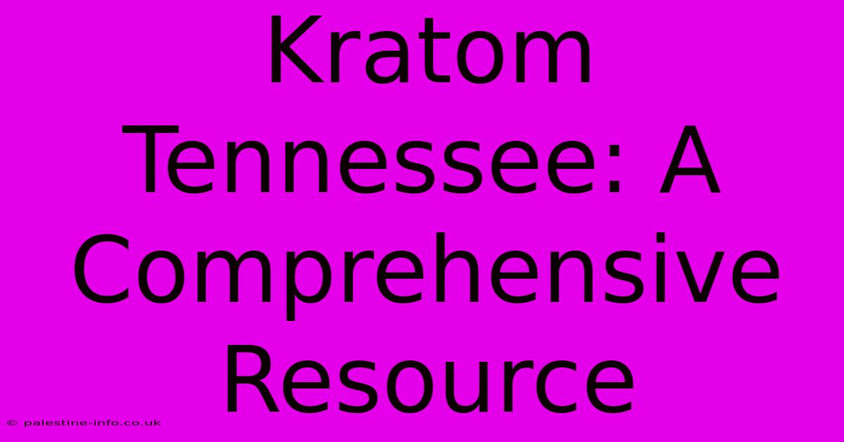 Kratom Tennessee: A Comprehensive Resource