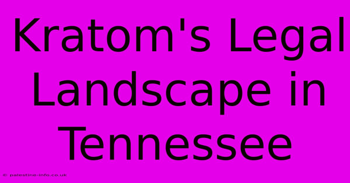 Kratom's Legal Landscape In Tennessee