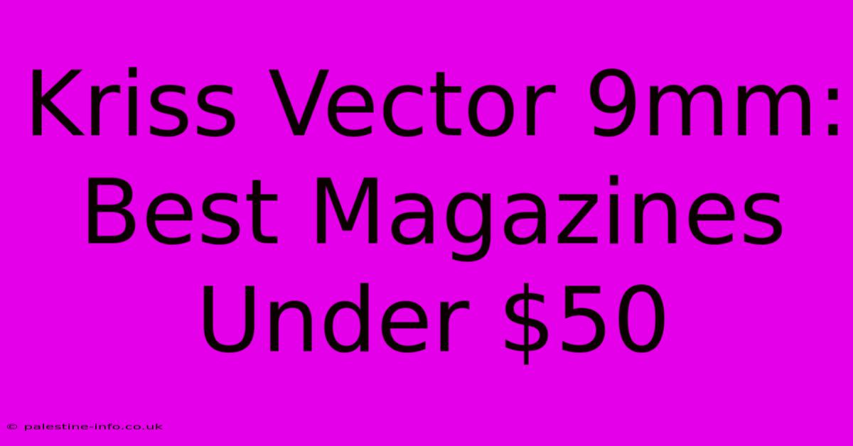 Kriss Vector 9mm:  Best Magazines Under $50