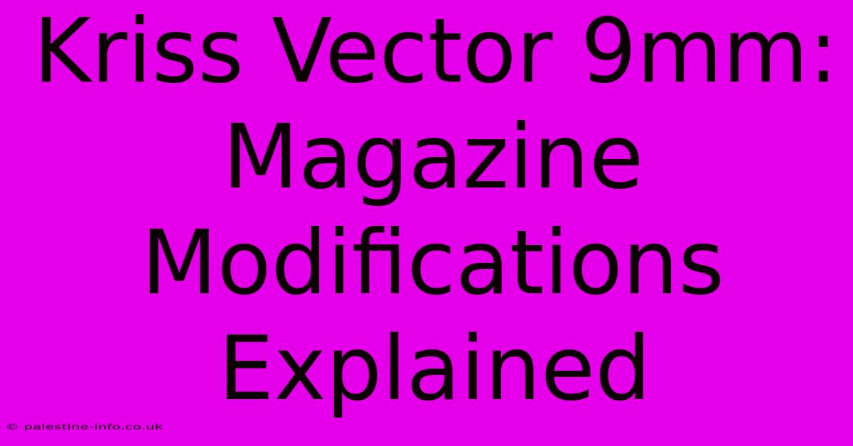 Kriss Vector 9mm:  Magazine Modifications Explained