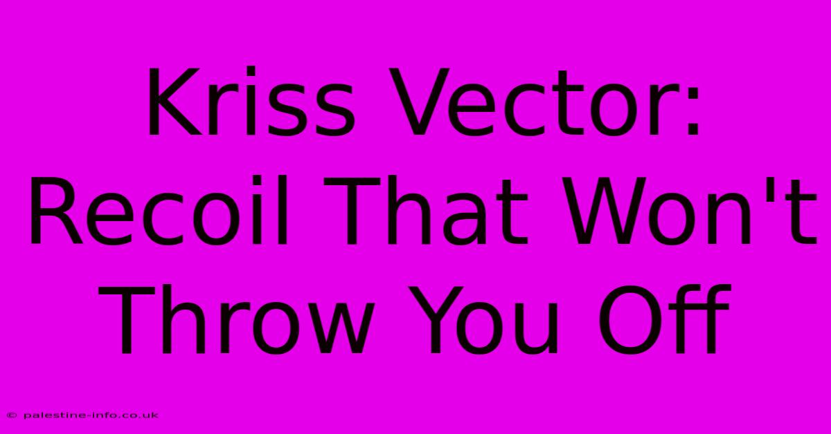 Kriss Vector: Recoil That Won't Throw You Off