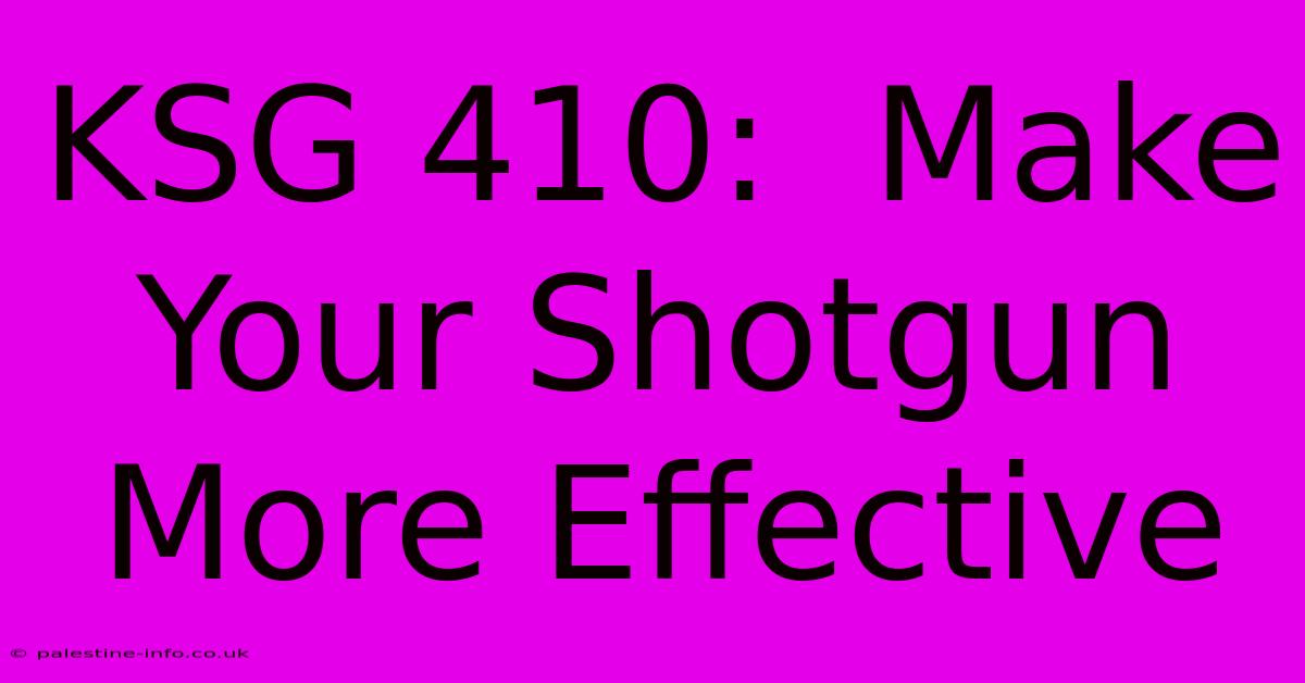 KSG 410:  Make Your Shotgun More Effective