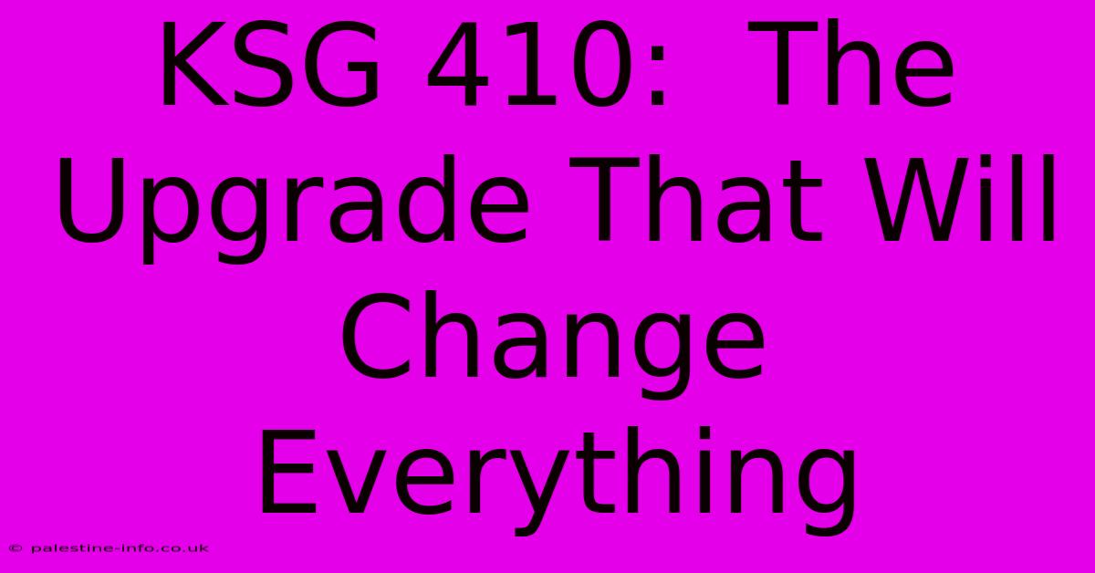 KSG 410:  The Upgrade That Will Change Everything