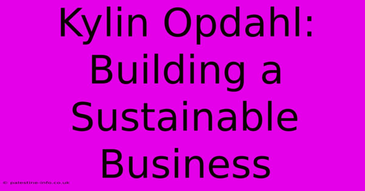 Kylin Opdahl:  Building A Sustainable Business