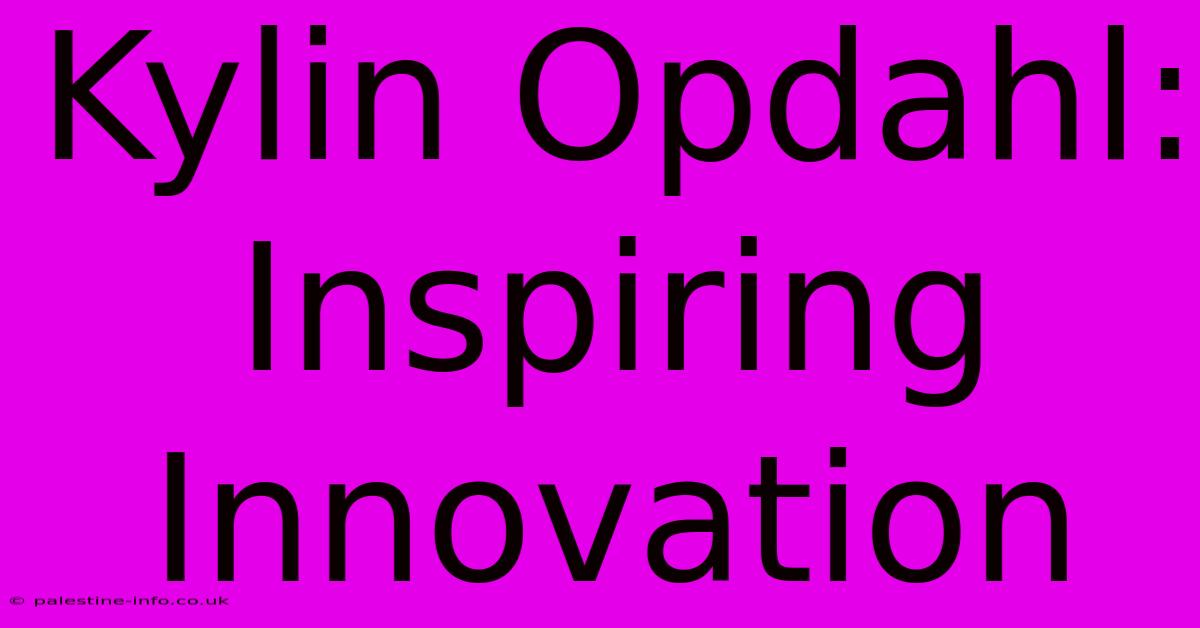 Kylin Opdahl:  Inspiring Innovation