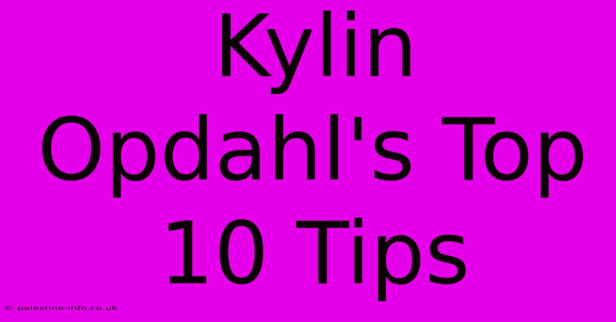 Kylin Opdahl's Top 10 Tips