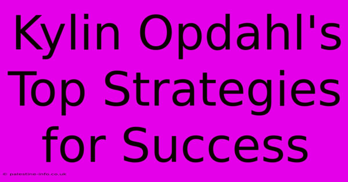 Kylin Opdahl's  Top Strategies For Success