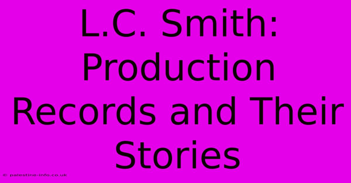 L.C. Smith:  Production Records And Their Stories