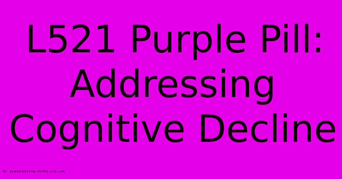 L521 Purple Pill:  Addressing Cognitive Decline