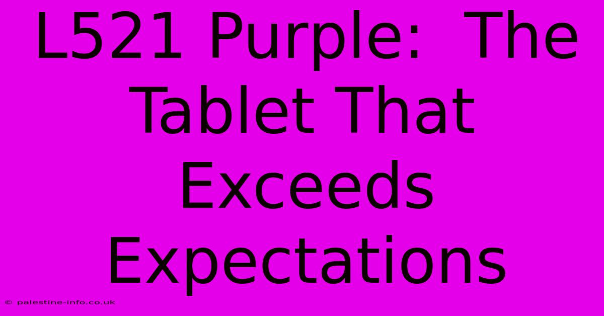 L521 Purple:  The Tablet That Exceeds Expectations