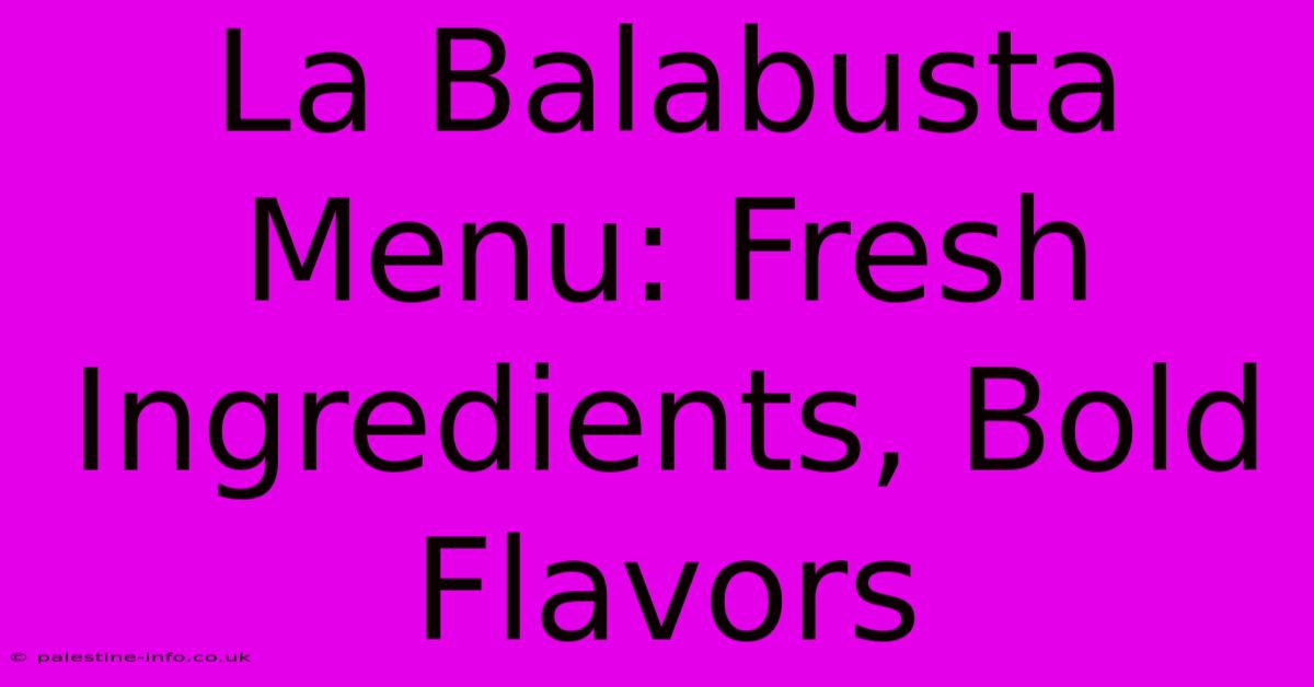 La Balabusta Menu: Fresh Ingredients, Bold Flavors