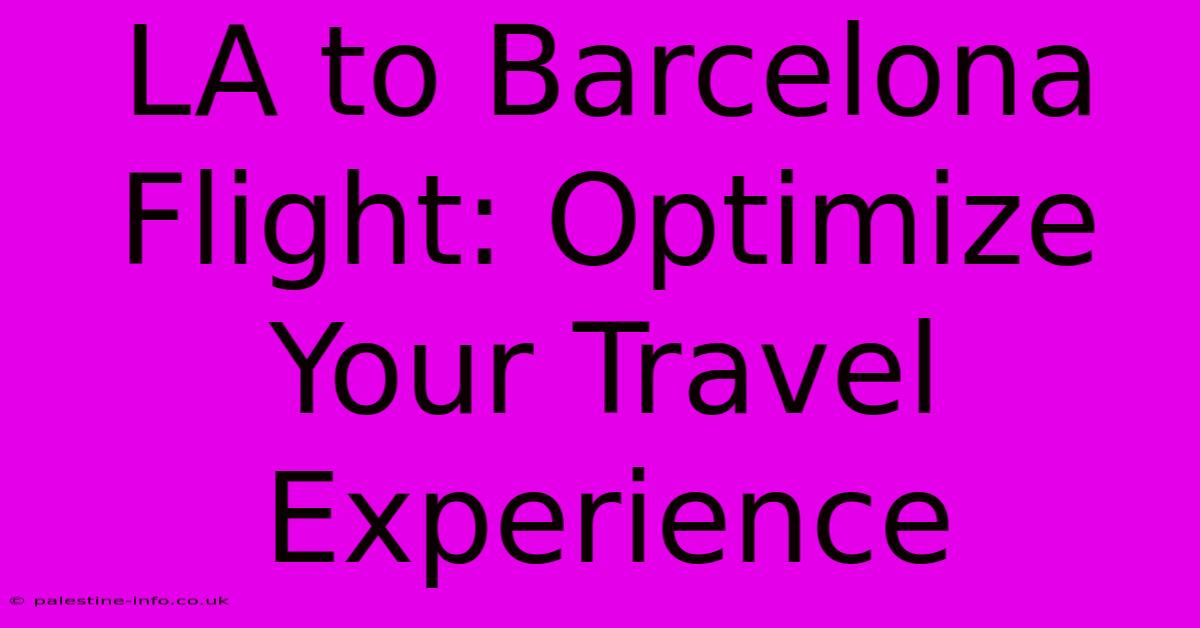 LA To Barcelona Flight: Optimize Your Travel Experience