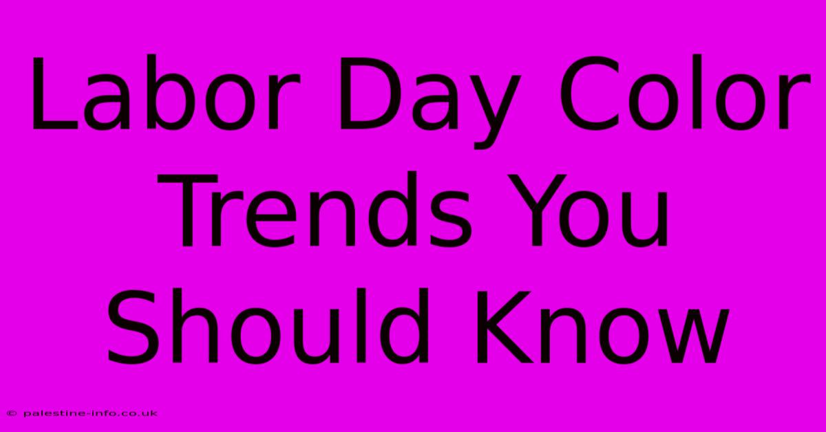 Labor Day Color Trends You Should Know