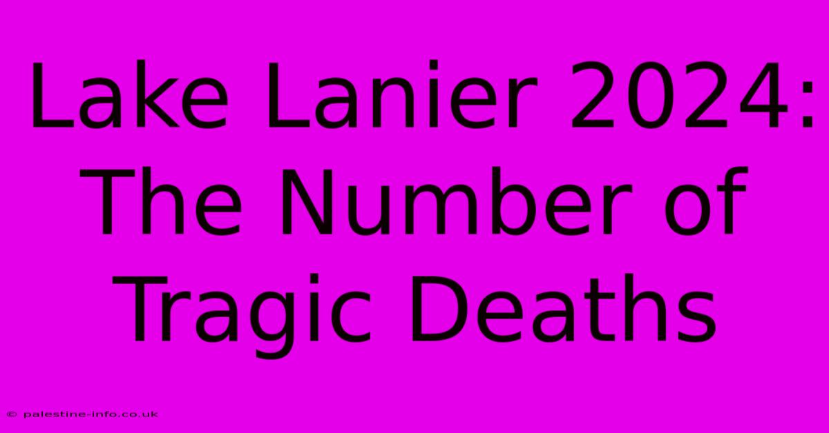 Lake Lanier 2024:  The Number Of Tragic Deaths