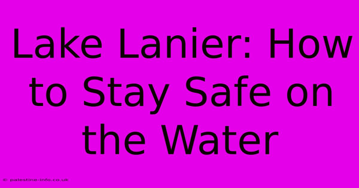 Lake Lanier: How To Stay Safe On The Water