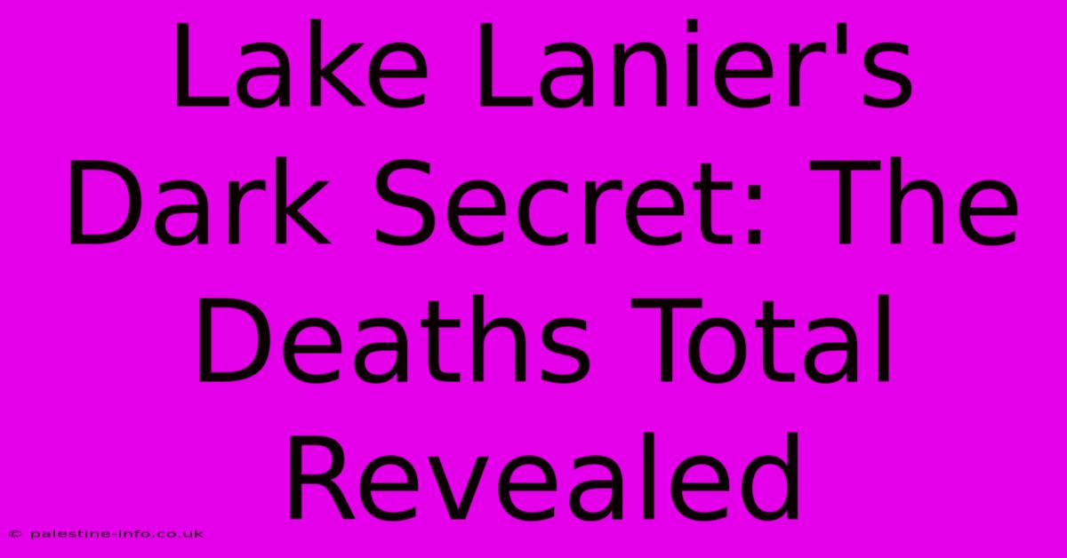 Lake Lanier's Dark Secret: The Deaths Total Revealed