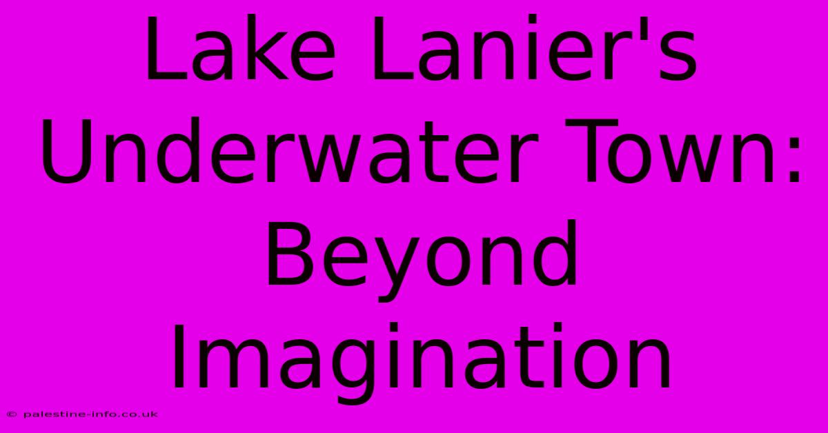 Lake Lanier's Underwater Town:  Beyond Imagination