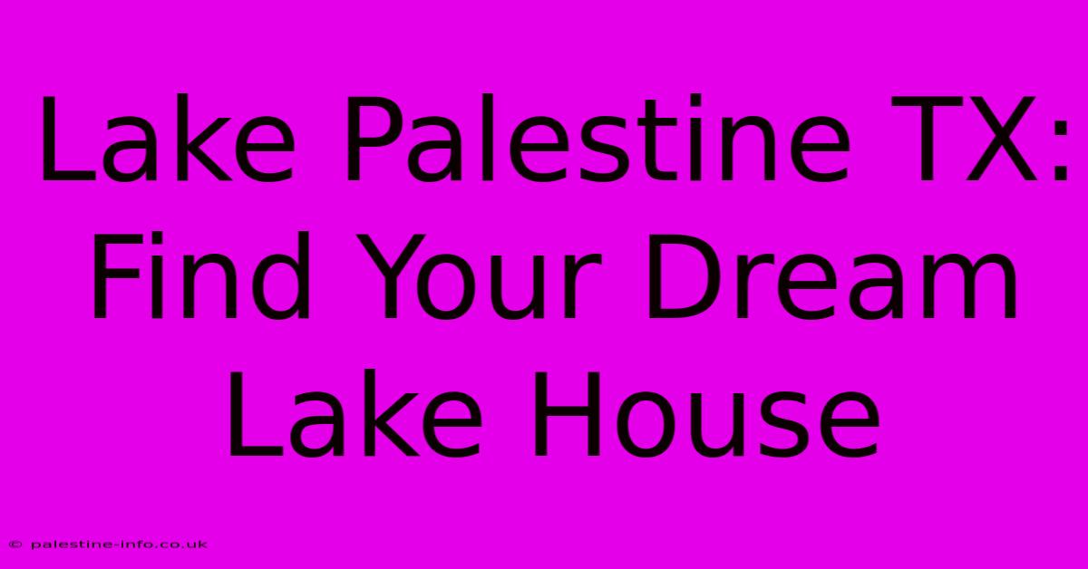 Lake Palestine TX: Find Your Dream Lake House