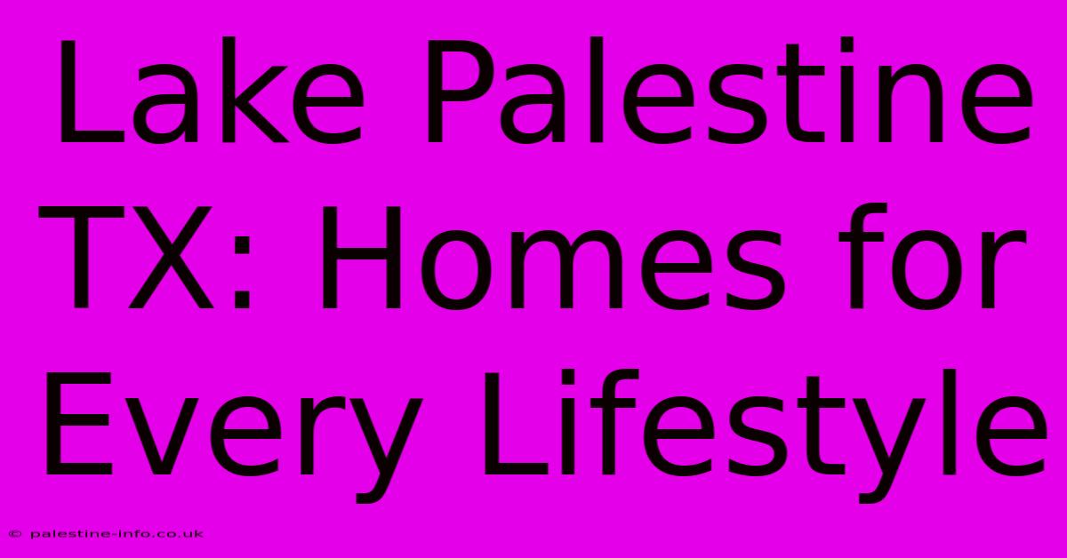 Lake Palestine TX: Homes For Every Lifestyle