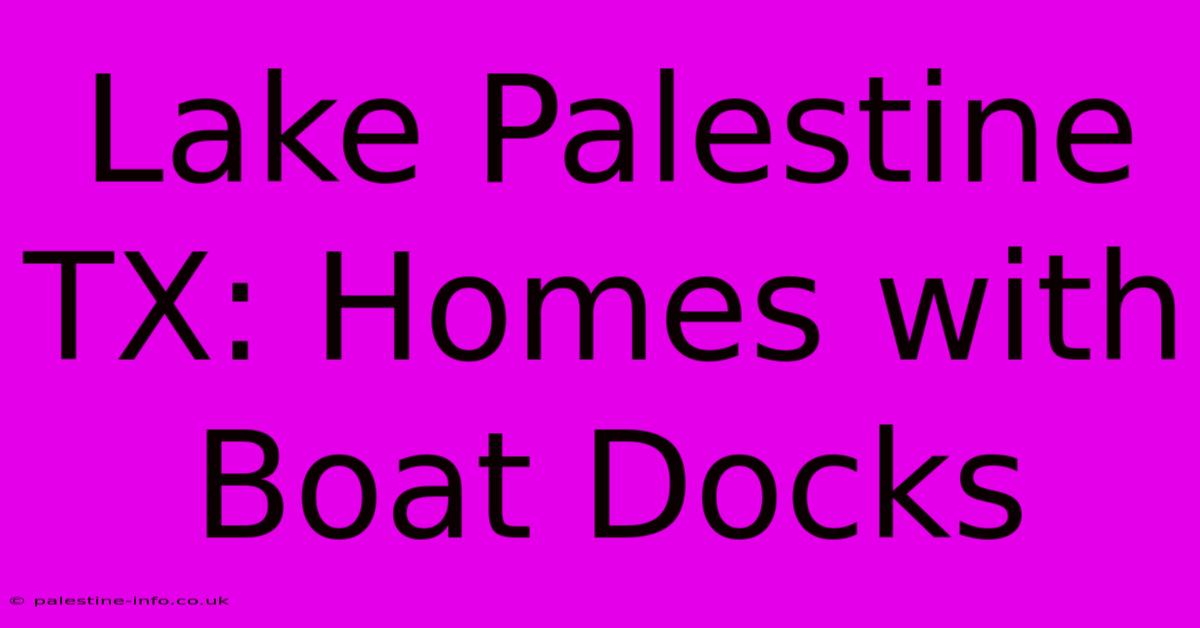 Lake Palestine TX: Homes With Boat Docks