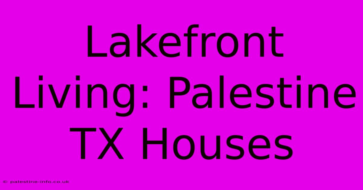 Lakefront Living: Palestine TX Houses