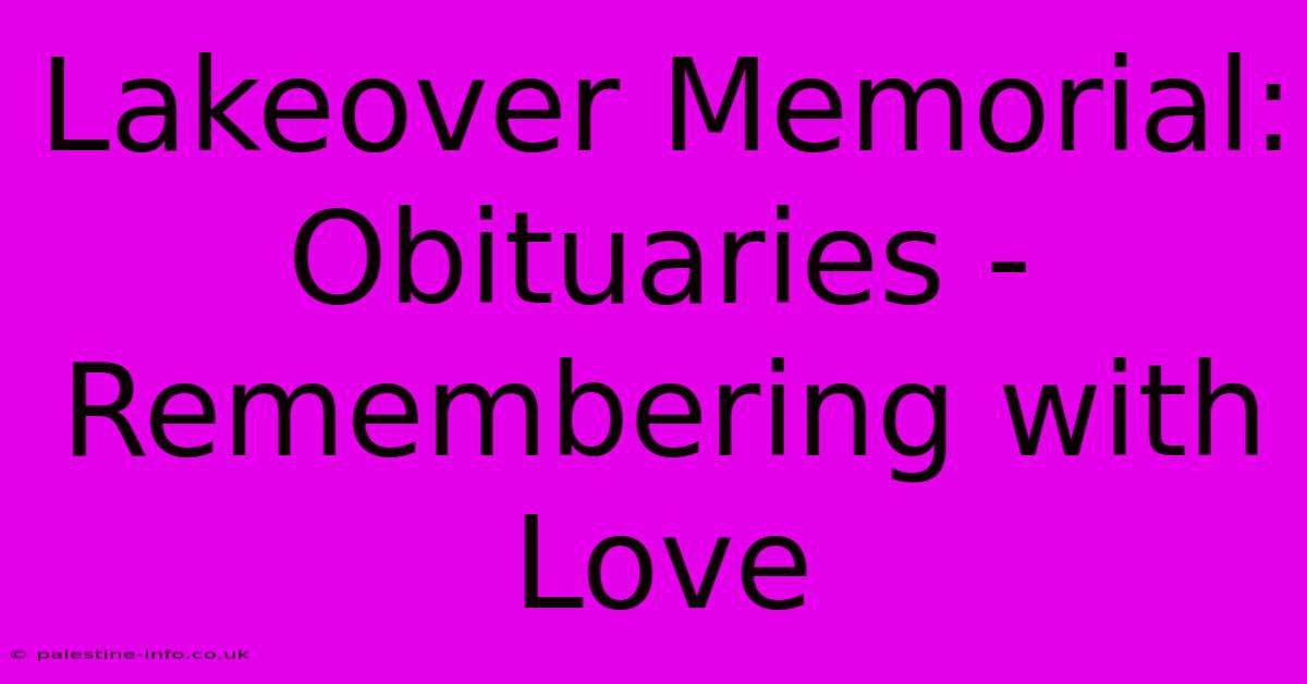 Lakeover Memorial:  Obituaries - Remembering With Love