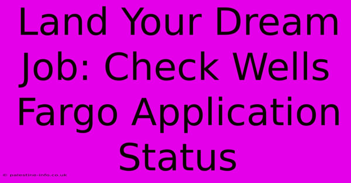 Land Your Dream Job: Check Wells Fargo Application Status