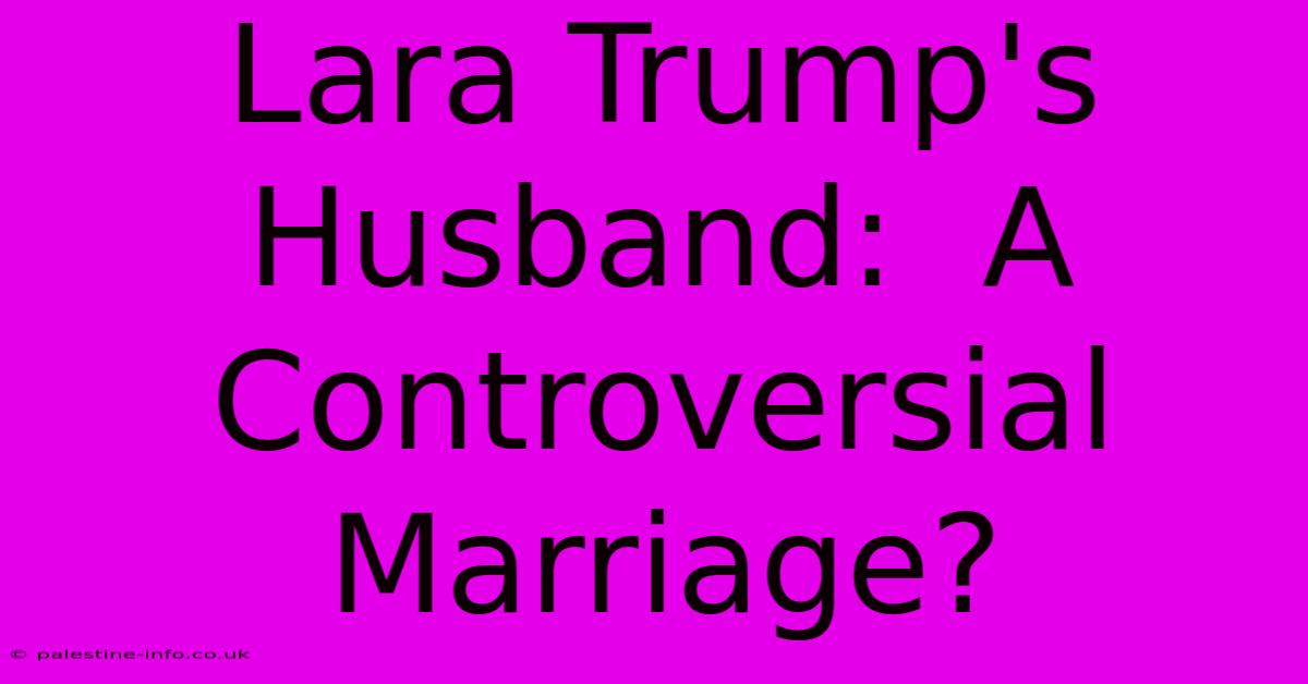 Lara Trump's Husband:  A Controversial Marriage?