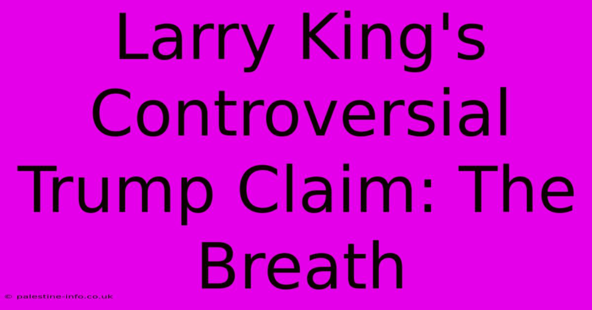 Larry King's Controversial Trump Claim: The Breath