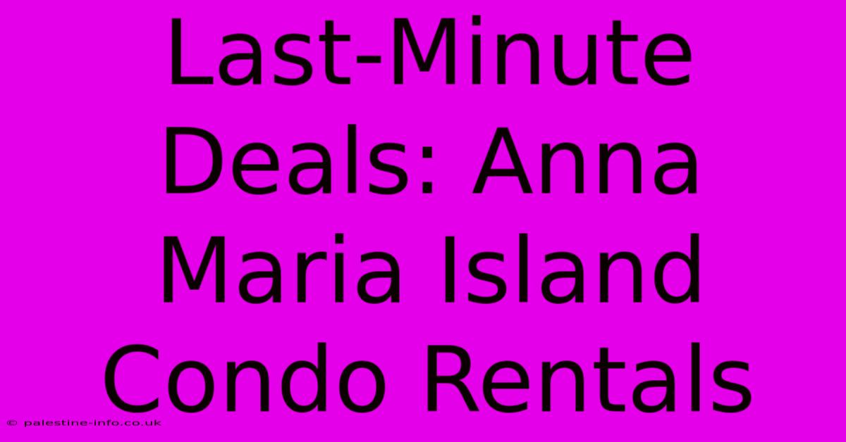 Last-Minute Deals: Anna Maria Island Condo Rentals