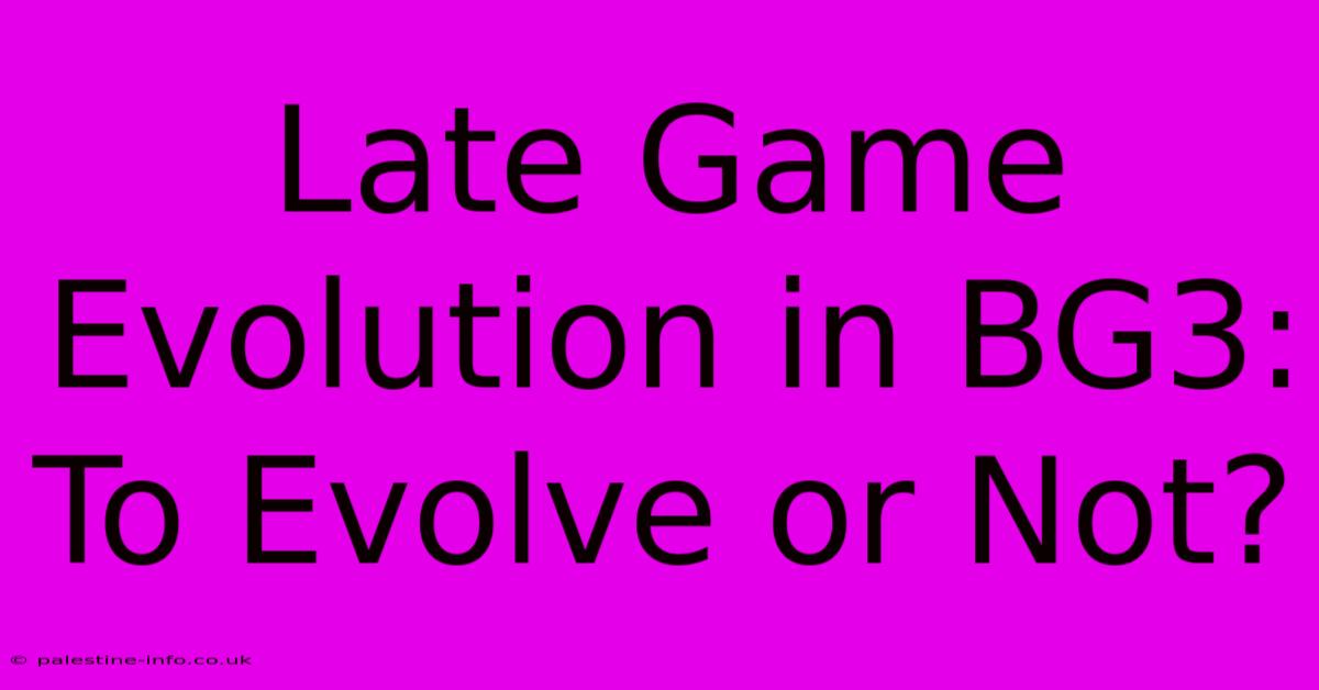 Late Game Evolution In BG3: To Evolve Or Not?