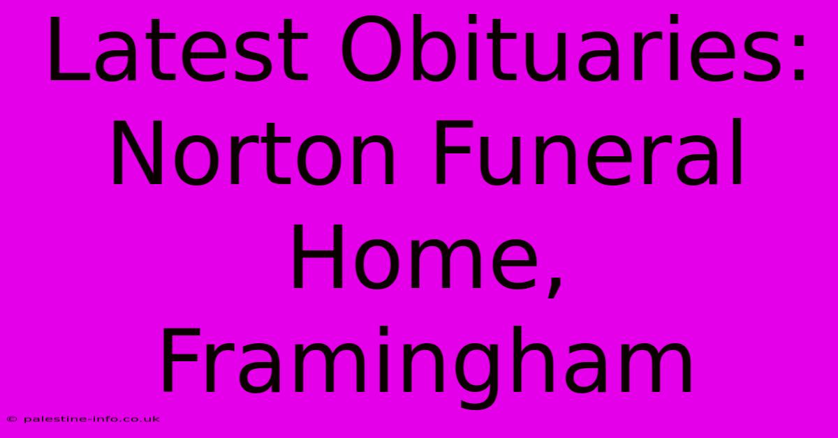 Latest Obituaries: Norton Funeral Home, Framingham