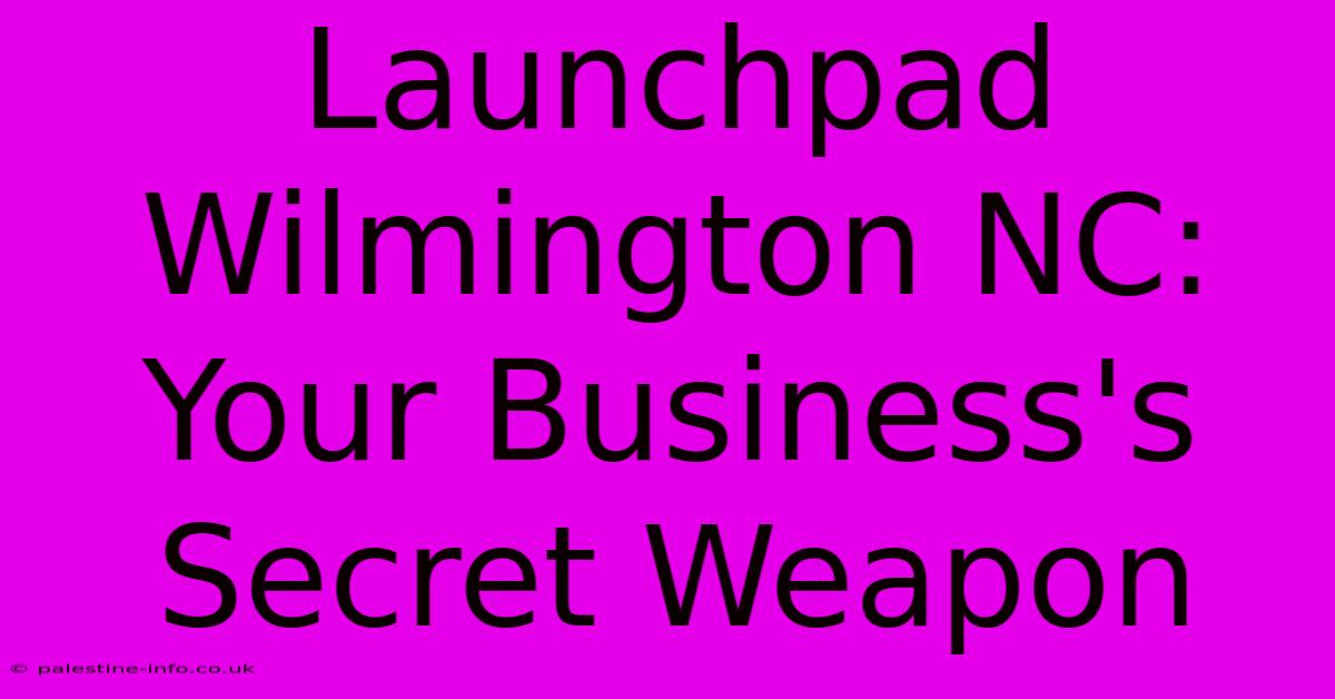 Launchpad Wilmington NC: Your Business's Secret Weapon