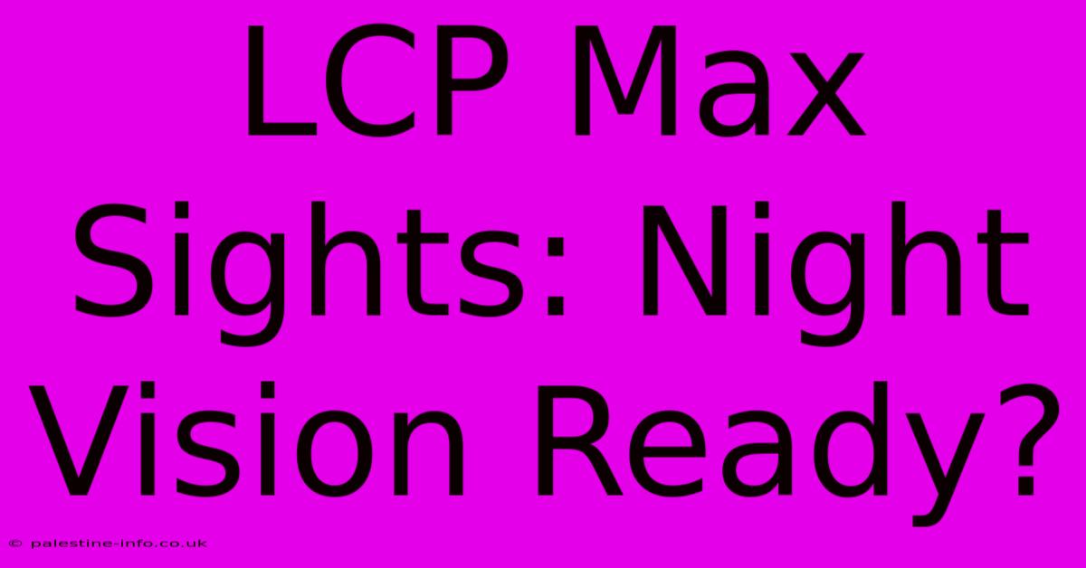 LCP Max Sights: Night Vision Ready?